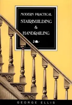 Modern Practical Stairbuilding and Handrailing (en anglais) - Modern Practical Stairbuilding and Handrailing