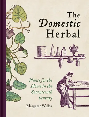 L'herboristerie domestique : Les plantes pour la maison au XVIIe siècle - The Domestic Herbal: Plants for the Home in the Seventeenth Century