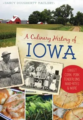 Une histoire culinaire de l'Iowa : Le maïs doux, les filets de porc, les maid-rites et bien d'autres choses encore - A Culinary History of Iowa: Sweet Corn, Pork Tenderloins, Maid-Rites & More