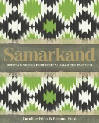 Samarkand : Recettes et histoires d'Asie centrale et du Caucase - Samarkand: Recipes and Stories from Central Asia and the Caucasus