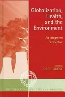 Mondialisation, santé et environnement : Une perspective intégrée - Globalization, Health, and the Environment: An Integrated Perspective