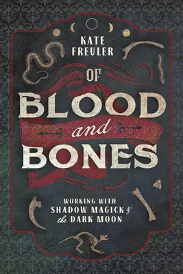 De sang et d'os : Travailler avec la magie de l'ombre et la lune noire - Of Blood and Bones: Working with Shadow Magick & the Dark Moon
