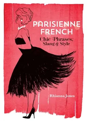 Parisienne French : Phrases chic, argot et style - Parisienne French: Chic Phrases, Slang and Style
