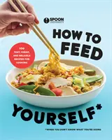 Comment se nourrir : 100 recettes rapides, bon marché et fiables pour cuisiner quand on ne sait pas ce qu'on fait : Un livre de cuisine - How to Feed Yourself: 100 Fast, Cheap, and Reliable Recipes for Cooking When You Don't Know What You're Doing: A Cookbook