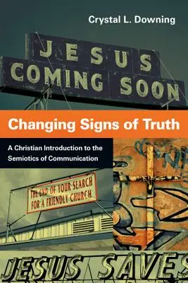 Les signes changeants de la vérité : une introduction chrétienne à la sémiotique de la communication - Changing Signs of Truth: A Christian Introduction to the Semiotics of Communication