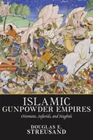 Les empires islamiques de la poudre à canon : Les Ottomans, les Safavides et les Moghols - Islamic Gunpowder Empires: Ottomans, Safavids, and Mughals