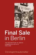 Dernière vente à Berlin : La destruction de l'activité commerciale juive, 1930-1945 - Final Sale in Berlin: The Destruction of Jewish Commercial Activity, 1930-1945