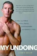My Undoing : L'amour au cœur du sexe, de la drogue, de la pornographie et de la prostitution - My Undoing: Love in the Thick of Sex, Drugs, Pornography, and Prostitution