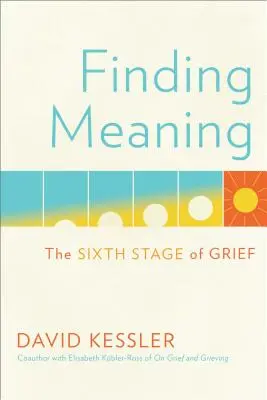 Trouver un sens : La sixième étape du deuil - Finding Meaning: The Sixth Stage of Grief