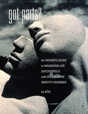 Got Parts : an Insider's Guide to Managing Life Successfully with Dissociative Identity Disorder (en anglais seulement) - Got Parts?: an Insider's Guide to Managing Life Successfully with Dissociative Identity Disorder