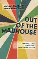 Sortir de la maison de fous : Guide de gestion de la dépression et de l'anxiété à l'intention des initiés - Out of the Madhouse: An Insider's Guide to Managing Depression and Anxiety