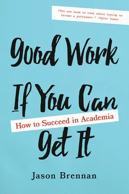 Un bon travail si vous pouvez l'obtenir : comment réussir dans le monde universitaire - Good Work If You Can Get It: How to Succeed in Academia