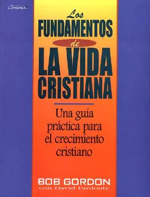 Fundamentos de La Vida Cristiana, Los : Les fondements de la vie chrétienne - Fundamentos de La Vida Cristiana, Los: The Foundations of Christian Living