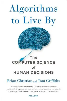 Des algorithmes pour vivre : L'informatique au service des décisions humaines - Algorithms to Live by: The Computer Science of Human Decisions