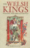 Les rois gallois : Guerriers, seigneurs de guerre et princes - The Welsh Kings: Warriors, Warlords, and Princes