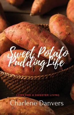 Sweet Potato Pudding Life - Gems for a Sweeter Living (en anglais) - Sweet Potato Pudding Life - Gems for a Sweeter Living