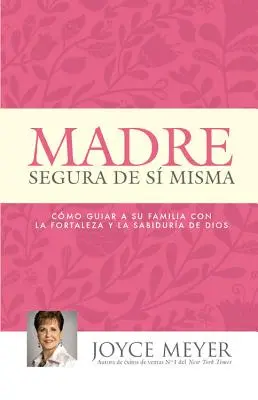 Madre Segura de S Misma : Como Guiar a Su Familia Con La Fortaleza Y La Sabiduria de Dios - Madre Segura de S Misma: Como Guiar a Su Familia Con La Fortaleza Y La Sabiduria de Dios