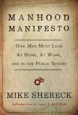 Manifeste de la virilité : Comment les hommes doivent diriger à la maison, au travail et dans la sphère publique - Manhood Manifesto: How Men Must Lead at Home, at Work, and in the Public Sphere