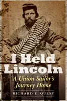 J'ai tenu Lincoln : Le retour au pays d'un marin de l'Union - I Held Lincoln: A Union Sailor's Journey Home