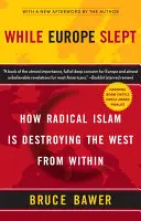 Pendant que l'Europe dormait : comment l'islam radical détruit l'Occident de l'intérieur - While Europe Slept: How Radical Islam Is Destroying the West from Within