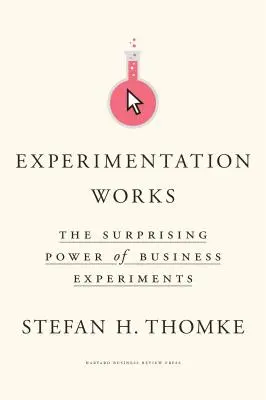 L'expérimentation fonctionne : Le pouvoir surprenant des expériences commerciales - Experimentation Works: The Surprising Power of Business Experiments
