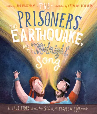 Les prisonniers, le tremblement de terre et le chant de minuit : Une histoire vraie sur la façon dont Dieu utilise les gens pour les sauver - The Prisoners, the Earthquake, and the Midnight Song: A True Story about How God Uses People to Save People