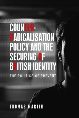 La politique de contre-radicalisation et la sécurisation de l'identité britannique : La politique de prévention - Counter-Radicalisation Policy and the Securing of British Identity: The Politics of Prevent