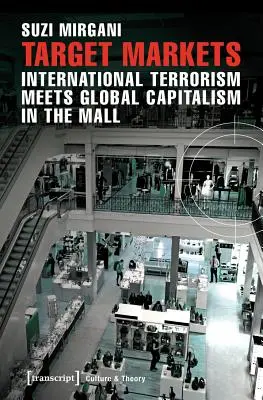 Marchés cibles : Le terrorisme international et le capitalisme mondial dans les centres commerciaux - Target Markets: International Terrorism Meets Global Capitalism in the Mall