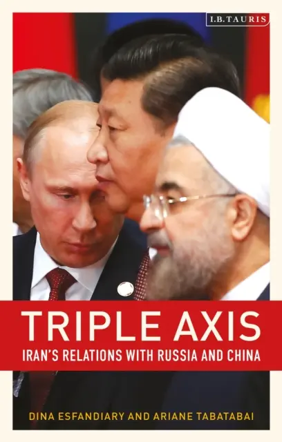 Triple axe : les relations de l'Iran avec la Russie et la Chine - Triple-Axis: Iran's Relations with Russia and China