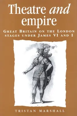 Théâtre et Empire : La Grande-Bretagne sur les scènes londoniennes sous Jacques VI et I - Theatre and Empire: Great Britain on the London Stages Under James VI and I