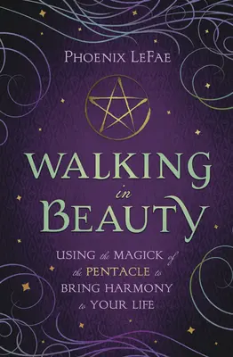 Marcher dans la beauté : Utiliser la magie du pentacle pour apporter l'harmonie à votre vie - Walking in Beauty: Using the Magick of the Pentacle to Bring Harmony to Your Life