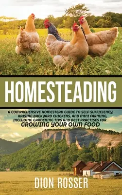 Homesteading : Un guide complet de l'autosuffisance, de l'élevage de poulets de basse-cour et de la mini-agriculture, y compris le jardinage. - Homesteading: A Comprehensive Homestead Guide to Self-Sufficiency, Raising Backyard Chickens, and Mini Farming, Including Gardening