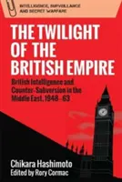 Le crépuscule de l'Empire britannique : Renseignement britannique et contre-subversion au Moyen-Orient, 1948-1963 - The Twilight of the British Empire: British Intelligence and Counter-Subversion in the Middle East, 1948-63