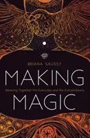 Making Magic : Weaving Together the Everyday and the Extraordinary (Faire de la magie : Tisser des liens entre le quotidien et l'extraordinaire) - Making Magic: Weaving Together the Everyday and the Extraordinary