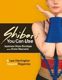 Le Shibari à votre portée : La corde japonaise et le macramé érotique - Shibari You Can Use: Japanese Rope Bondage and Erotic Macram