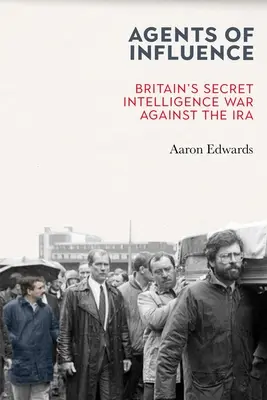 Agents d'influence : La guerre secrète des services de renseignement britanniques contre l'IRA - Agents of Influence: Britain's Secret Intelligence War Against the IRA