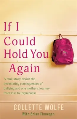 Si je pouvais te serrer à nouveau dans mes bras : Une histoire vraie sur les conséquences dévastatrices de l'intimidation et comment le chagrin d'une mère l'a conduite à une mission. - If I Could Hold You Again: A True Story about the Devastating Consequences of Bullying and How One Mother's Grief Led Her on a Mission