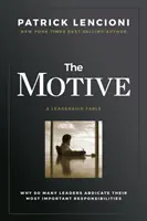 Le motif : Pourquoi tant de dirigeants renoncent à leurs responsabilités les plus importantes - The Motive: Why So Many Leaders Abdicate Their Most Important Responsibilities