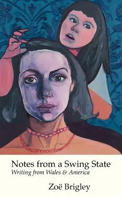 Notes from a Swing State : Écriture du Pays de Galles et de l'Amérique - Notes from a Swing State: Writing from Wales and America