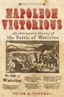 Napoléon victorieux ! Une histoire alternative de la bataille de Waterloo - Napoleon Victorious!: An Alternative History of the Battle of Waterloo