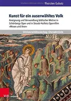 L'art pour un peuple choisi : appropriation et transformation des motifs bibliques dans l'opera de Schonberg et dans l'operafilm de Straub-Huillet Moïse et Aron - Kunst Fur Ein Auserwahltes Volk: Aneignung Und Verwandlung Biblischer Motive in Schonbergs Oper Und in Straub-Huillets Opernfilm Moses Und Aron