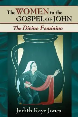 Les femmes dans l'Évangile de Jean : le divin féminin - The Women in the Gospel of John: The Divine Feminine