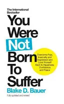 Vous n'êtes pas né pour souffrir : Vaincre la peur, l'insécurité et la dépression et s'aimer soi-même pour retrouver le bonheur, la confiance et la paix. - You Were Not Born to Suffer: Overcome Fear, Insecurity and Depression and Love Yourself Back to Happiness, Confidence and Peace