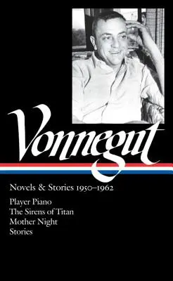 Kurt Vonnegut : Romans et histoires 1950-1962 (Loa #226) : Piano mécanique / Les Sirènes de Titan / Mère Nuit / Histoires - Kurt Vonnegut: Novels & Stories 1950-1962 (Loa #226): Player Piano / The Sirens of Titan / Mother Night / Stories