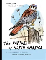 Les rapaces d'Amérique du Nord : Un livre de coloriage sur les aigles, les faucons et les hiboux - The Raptors of North America: A Coloring Book of Eagles, Hawks, Falcons, and Owls