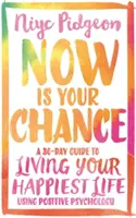 C'est le moment ou jamais : Un guide de 30 jours pour vivre sa vie la plus heureuse en utilisant la psychologie positive - Now Is Your Chance: A 30-Day Guide to Living Your Happiest Life Using Positive Psychology