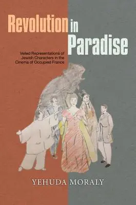 La révolution au paradis : Représentations voilées de personnages juifs dans le cinéma de la France occupée - Revolution in Paradise: Veiled Representations of Jewish Characters in the Cinema of Occupied France