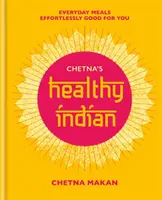 L'Indien sain de Chetna : Repas familiaux de tous les jours. Sans effort, c'est bon pour vous - Chetna's Healthy Indian: Everyday Family Meals. Effortlessly Good for You