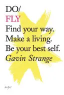 Voler - Trouver sa voie. Gagnez votre vie. Soyez le meilleur de vous-même - Do Fly - Find Your Way. Make A Living. Be Your Best Self