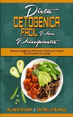 Dieta Cetognica Fcil Para Principiantes : Recetas Cetognicas Deliciosas Y Fciles De Preparar Para Aumentar Su Energa (Easy Ketogenic Diet for Begi - Dieta Cetognica Fcil Para Principiantes: Recetas Cetognicas Deliciosas Y Fciles De Preparar Para Aumentar Su Energa (Easy Ketogenic Diet for Begi